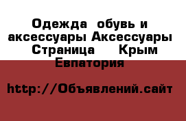 Одежда, обувь и аксессуары Аксессуары - Страница 5 . Крым,Евпатория